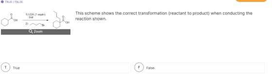 TRUE / FALSE 1) LDA (1 equiv) THE This scheme shows the correct transformation (reactant to product) when conducting the reac