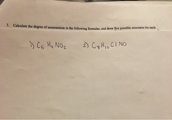 3. Calculate the degree of unsaturation in the following formulas, and draw live poss unsaturation in the following formulas,