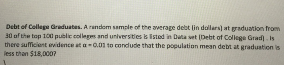 Debt of College Graduates. A random sample of the average debt (in dollars) at graduation from 30 of the top 100 public colle