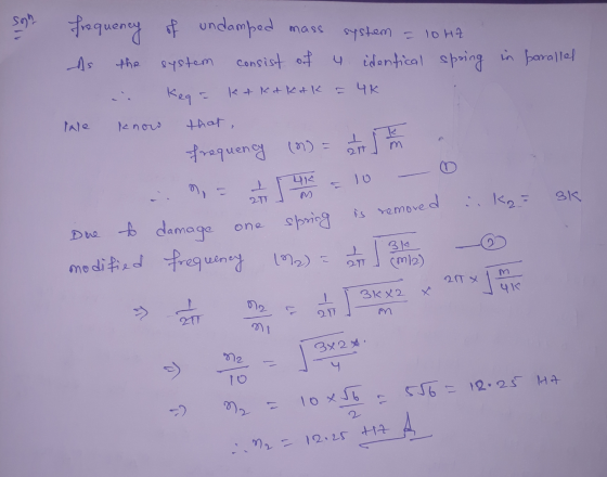 Sono frequency of undamped mass system = 10HZ As consist of u identical spoing Kegt F 4K in parallel the system ktktktk lale