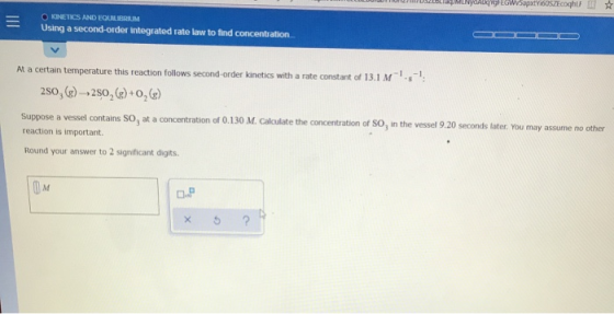 O KINETICS AND EQUILIBRIUM Using a second order integrated rato low to find concentration . At a certain temperature this re