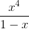 \frac{x^{4}}{1-x}