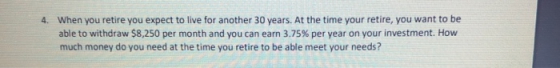 When you retire you expect to live for another 30 years. At the time your retire, you want to be able to withdraw $8,250 per