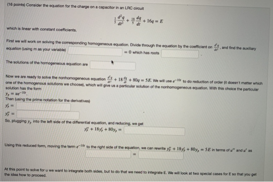(16 points) Consider the equation for the charge on a capacitor in an LRC circuit + 9 + 169 = E which is linear with constant