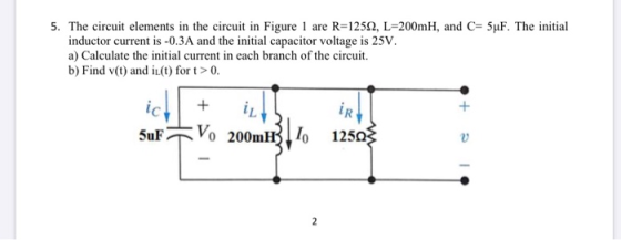 5. The circuit elements in the circuit in Figure 1 are R=1250, L=200mH, and C= 5uF. The initial inductor current is -0.3A and