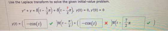 Use the Laplace transform to solve the given initial-value problem. y + y = 8(6 - ) + 8(t-?M), (O) = 0, 7(0) = 0 -cos(t) – J