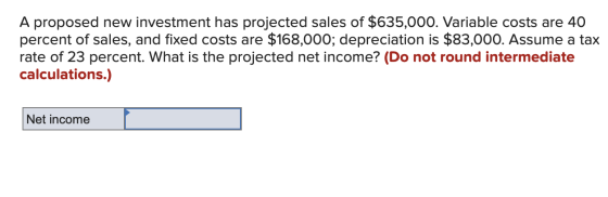 A proposed new investment has projected sales of $635,000. Variable costs are 40 percent of sales, and fixed costs are $168,0