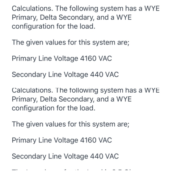 Calculations. The following system has a WYE Primary, Delta Secondary, and a WYE configuration for the load. The given values