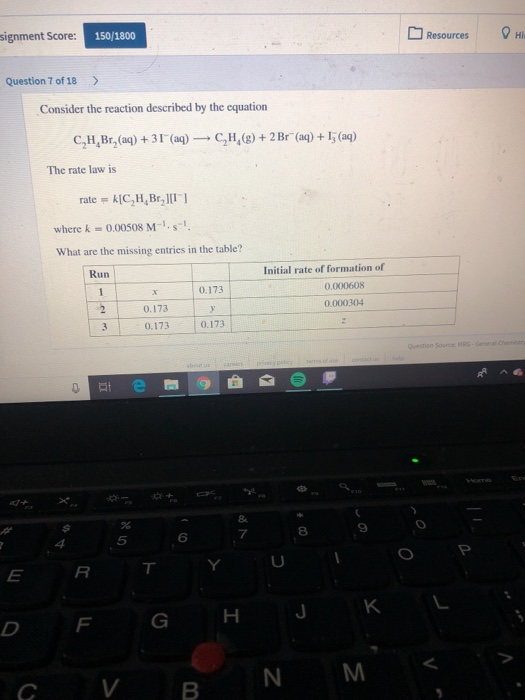 signment Score: 150/1800 Resources OH Question 7 of 18 > Consider the reaction described by the equation C,H, Br, (aq) + 31 (