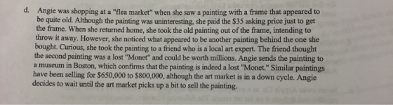 d. Angie was shopping at a flea market when she saw a painting with a frame that appeared to be quite old. Although the pai