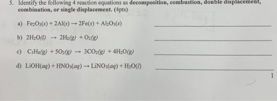 5. Identify the following 4 reaction equations as decomposition, combustion, double displacement, combination, or single disp
