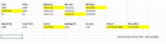 Price 3200 1650 52 Mark Up D11-C11 -D12-C12 -D13-C13 MP Rate E11/D11 E12/D12 E13/D13 Cost MC rate E11/c11 E12/C12 -E13/C13 1800 1650-69:3 27 Cost/ lb 0.56 Cost $ -C17*D17 Spoilage % 0.18 Price S -E17+0.45* (840) H17/1230 Price/lb $ Qty (in lb) 1500 mc rate 0.45 (reduced qty will be 1500-18% spoilage)