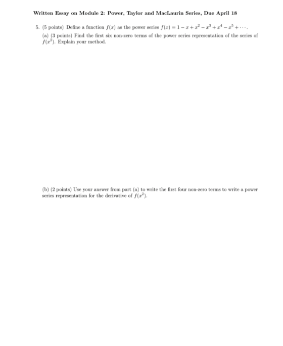 Written Essay on Module 2: Power, Taylor and MacLaurin Series, Due April 18 5. (5 points) Define a function f(x) as the power