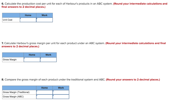 6. Calculate the production cost per unit for each of Harbours products in an ABC system. (Round your intermediate calculati