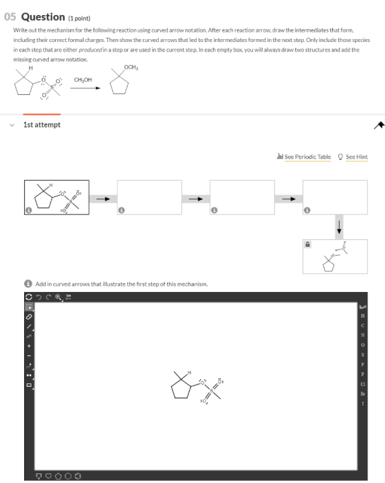 05 Question (1 point) Write out the mechanism for the following reaction using curved arrow notation. After each reaction arr