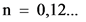 n = 0,12...
