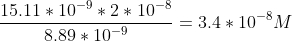 \frac{15.11*10^{-9} * 2*10^{-8}}{8.89*10^{-9}} = 3.4 *10 ^{-8} M