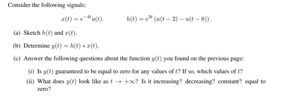 Consider the following signals: X(t) = e-4u(t). h(t) = e3t (ult – 2) – uſt – 8)). (a) Sketch h(t) and x(t). (b) Determine y(t