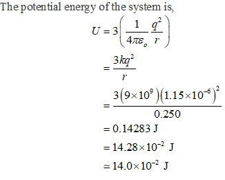 The potential energy of the system is, (7::3 4TE 1 3kq 7 3(9×109)(1.15×10-6 0.14283 J 14.0x102 J 0.250 = 14.28×10-2 J