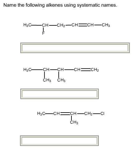 Name the following alkenes using systematic names. H3C- CH-CH2-CH=CH-CH3 H3C— - CH-CH-CH=CH2 CH3 CH3 H3C—CH=CH-CH2-CI сна
