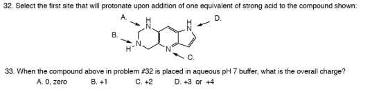 32. Select the first site that will protonate upon addition of one equivalent of strong acid to the compound shown: A. D. B.