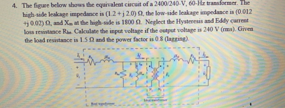 4. The figure below shows the equivalent circuit of a 2400/240-V, 60-Hz transformer. The high-side leakage impedance is (1.2+