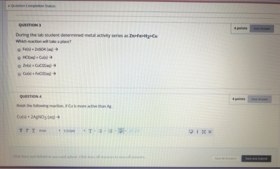 Question Completion Status: QUESTION 3 4 points Save Answer During the lab student determined metal activity series as Zn>Fe>