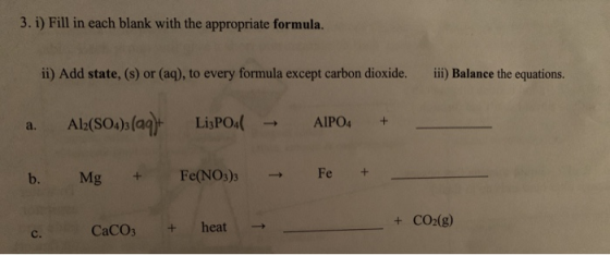 3. i) Fill in each blank with the appropriate formula. ii) Add state, (s) or (aq), to every formula except carbon dioxide. ii
