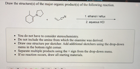 Draw the structure(s) of the major organic product(s) of the following reaction. CON 1. ethanol / reflux 2. aqueous HCI • You
