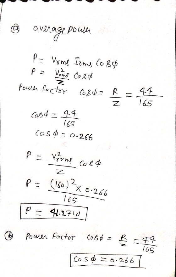 @ average power P = Voms Toms (o80 p- Vorms Co so Power factor Cos$= R Z 11 44 165 650-44 165 Cos 0 = 0.266 p = Verme Coro Z