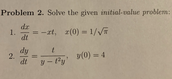 Problem 2. Solve the given initial-value problem: dx = -xt, r(0) = 1/VT 1. dt dy 2. dt y(0) = 4 y – t?y