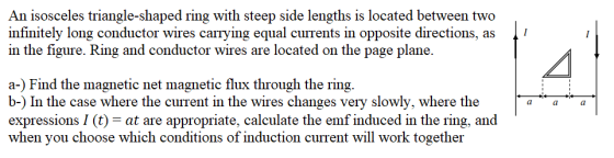 An isosceles triangle-shaped ring with steep side lengths is located between two infinitely long conductor wires carrying equ