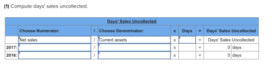 (1) Compute days sales uncollected. Days Sales Uncollected X Days - Days Sales Uncollected 1 Choose Denominator: Current a
