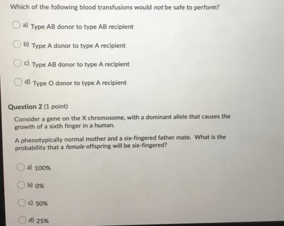 Which of the following blood transfusions would not be safe to perform? a) Type AB donor to type AB recipient Ob) Type A dono