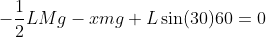 -\frac{1}{2}LMg-xmg+L\sin (30)60=0