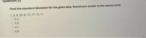 Question 32 Find the standard deviation for the given data. Round your answer to the nearest tenth. 1,3,9, 20, 8, 10, 17, 15,