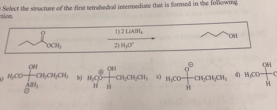 Select the structure of the first tetrahedral intermediate that is formed in the following tion. 1) 2 LiAlH4 ГОН OCT3 2) H30+