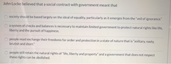 John Locke believed that a social contract with government meant that society should be based largely on the ideal of equalit