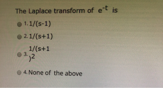 is The Laplace transform of e 1.1/(s-1) 2. 1/(s+1) 1/(s+1 3. 2 4. None of the above