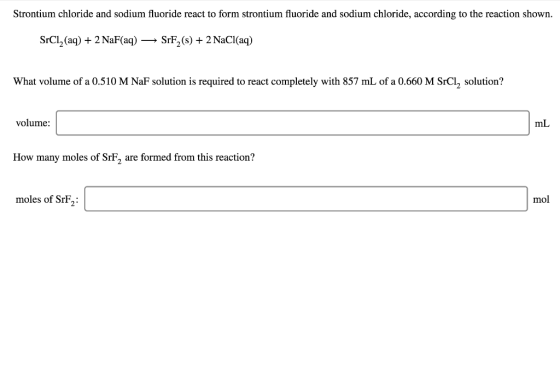 Strontium chloride and sodium fluoride react to form strontium fluoride and sodium chloride, according to the reaction shown.