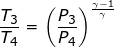 \small \frac{T_{3}}{T_{4}}=\left ( \frac{P_{3}}{P_{4}} \right )^{\frac{\gamma -1}{\gamma }}