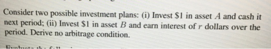 Consider two possible investment plans: (i) Invest $1 in asset A and cash it next period; (ii) Invest $1 in asset B and earn