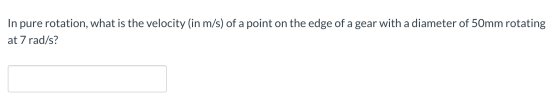 In pure rotation, what is the velocity (in m/s) of a point on the edge of a gear with a diameter of 50mm rotating at 7 rad/s?