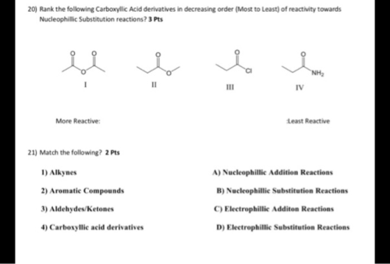 20) Rank the following Carboxyllic Acid derivatives in decreasing order (Most to Least) of reactivity towards Nucleophillic S