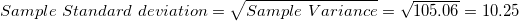 \small Sample \ Standard \ deviation = \sqrt{Sample \ Variance}=\sqrt{105.06}=10.25