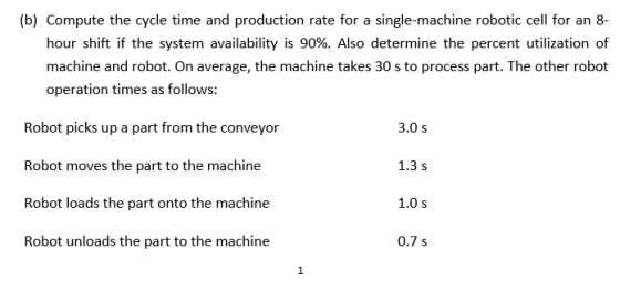 (b) Compute the cycle time and production rate for a single-machine robotic cell for an 8- hour shift if the system availabil