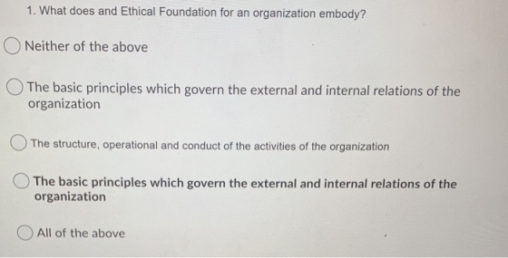 1. What does and Ethical Foundation for an organization embody? Neither of the above The basic principles which govern the ex