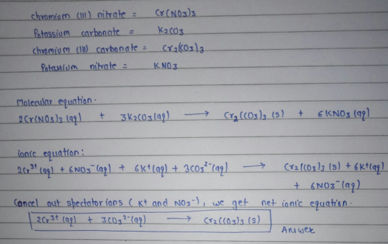 chromium () nitrate: CO(NO3)3 Potassium carbonate = K2CO3 Chromium (Il carbonate: CY2(CO3)3 Potasium nitrate : KNO3 Molecular