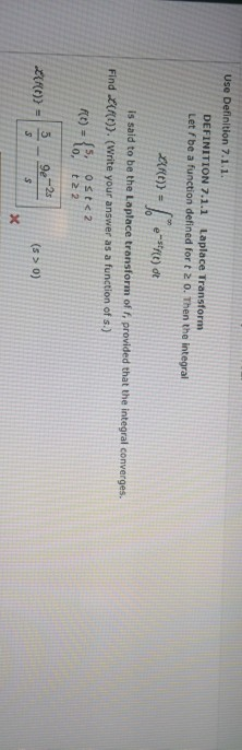 Use Definition 7.1.1. DEFINITION 7.1.1 Laplace Transform Let be a function defined for t 2 0. Then the integral LARE)) = -stP