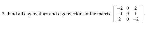 3. Find all eigenvalues and eigenvectors of the matrix -2 0 2 -1 0 2 0-2 1